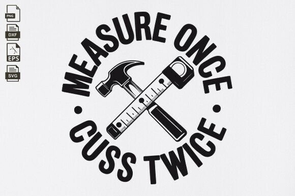 Download Measure Once Cuss Twice Svg, Funny Dad - Measure Collection